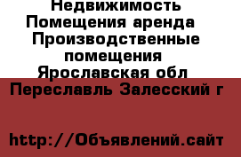 Недвижимость Помещения аренда - Производственные помещения. Ярославская обл.,Переславль-Залесский г.